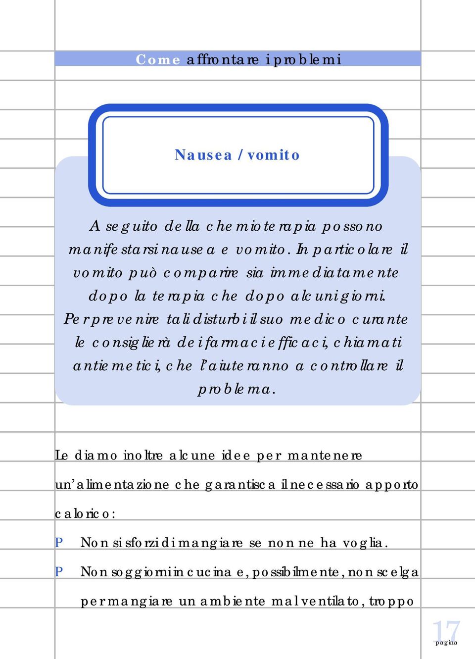 er prevenire tali disturbi il suo medico curante le consiglierà dei farmaci efficaci, chiamati antiemetici, che l aiuteranno a controllare il problema.