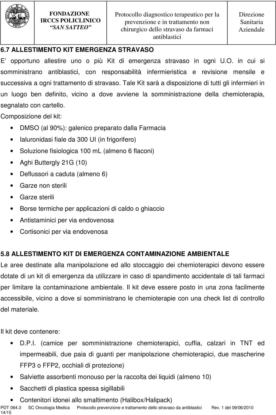 Composizione del kit: DMSO (al 90%): galenico preparato dalla Farmacia Ialuronidasi fiale da 300 UI (in frigorifero) Soluzione fisiologica 100 ml (almeno 6 flaconi) Aghi Buttergly 21G (10) Deflussori