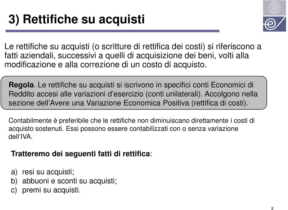 Le rettifiche su acquisti si iscrivono in specifici conti Economici di Reddito accesi alle variazioni d esercizio (conti unilaterali).