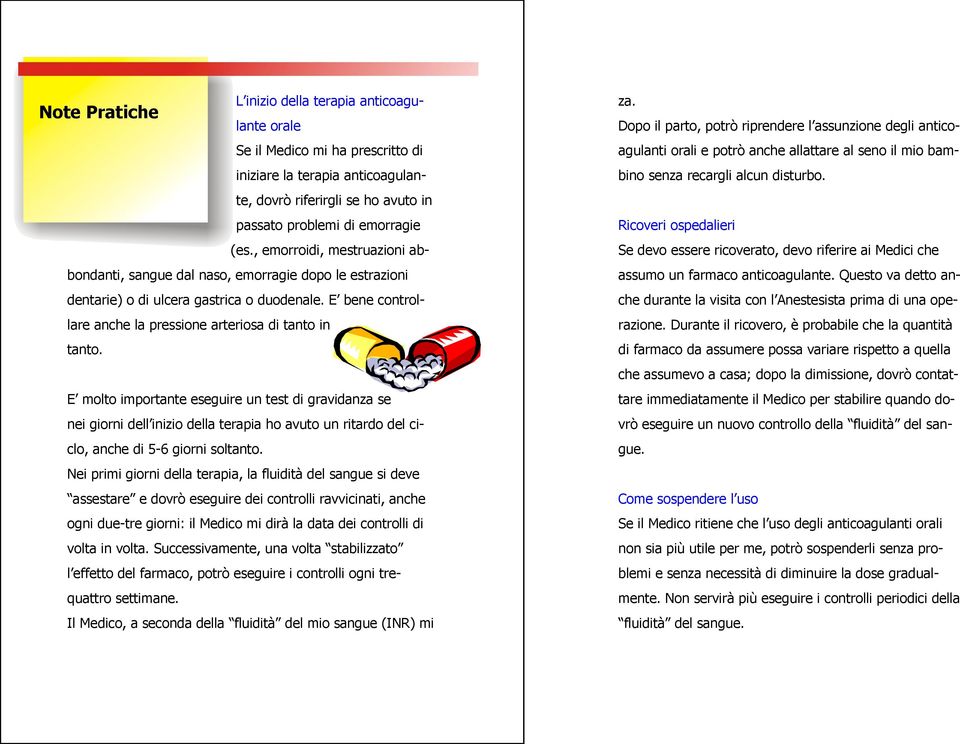 E molto importante eseguire un test di gravidanza se nei giorni dell inizio della terapia ho avuto un ritardo del ciclo, anche di 5-6 giorni soltanto.