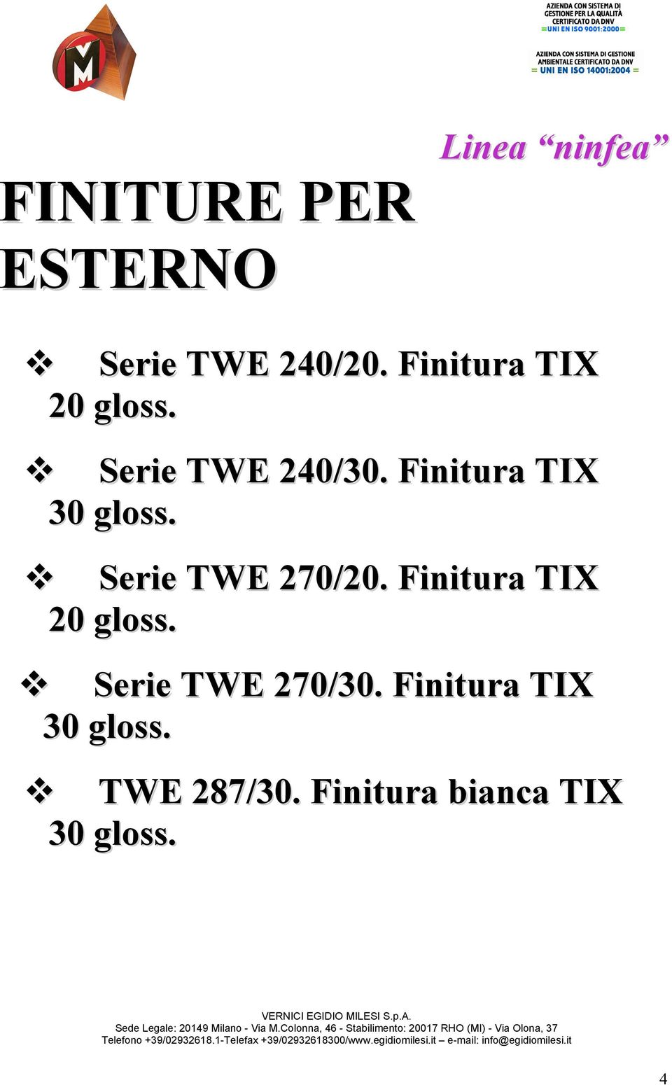 Serie TWE 270/30. Finitura TIX 30 gloss. TWE 287/30. Finitura bianca TIX 30 gloss.