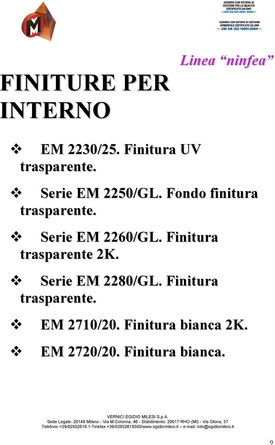 Finitura trasparente. EM 2710/20. Finitura bianca 2K. EM 2720/20. Finitura bianca. Sede Legale: 20149 Milano - Via M.