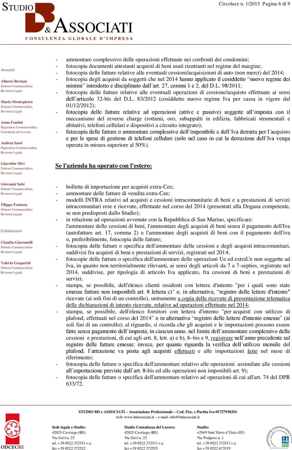 fotocopia delle fatture relative alle eventuali cessioni/acquisizioni di auto (non merci) del 2014; - fotocopia degli acquisti da soggetti che nel 2014 hanno applicato il cosiddetto nuovo regime dei