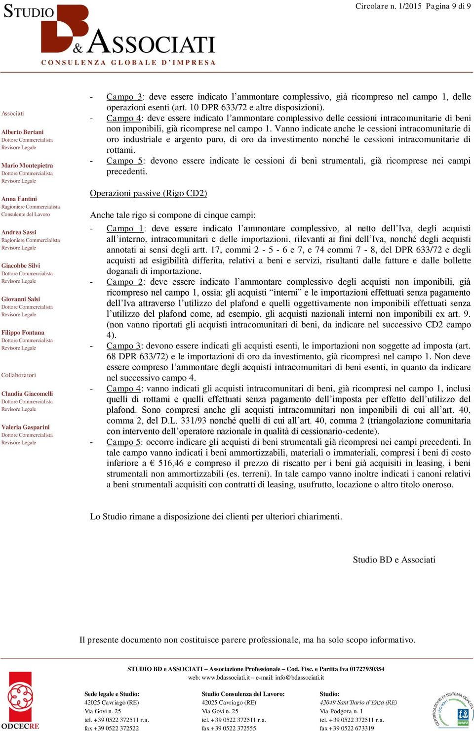 Vanno indicate anche le cessioni intracomunitarie di oro industriale e argento puro, di oro da investimento nonché le cessioni intracomunitarie di rottami.