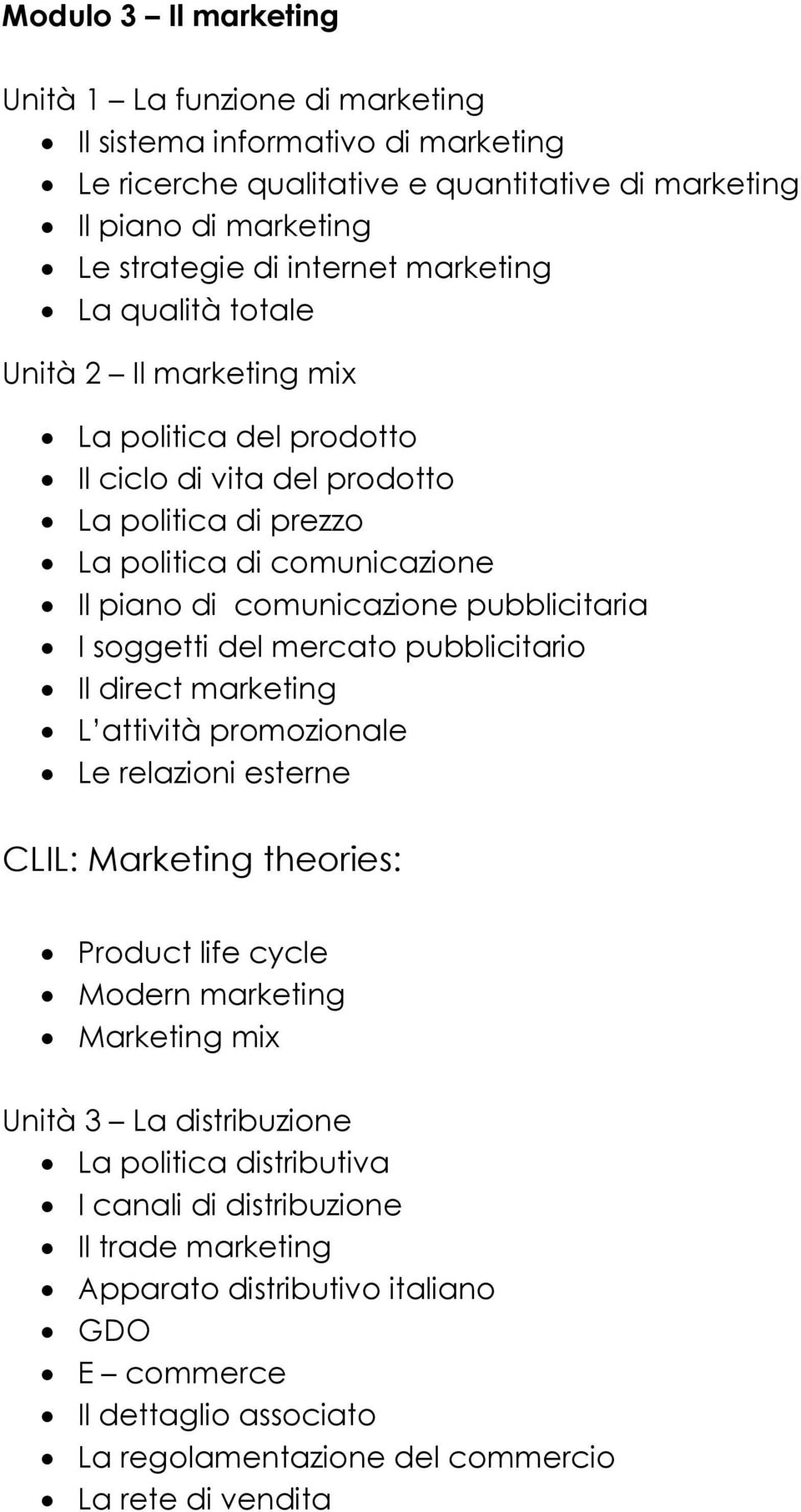 pubblicitaria I soggetti del mercato pubblicitario Il direct marketing L attività promozionale Le relazioni esterne CLIL: Marketing theories: Product life cycle Modern marketing Marketing mix