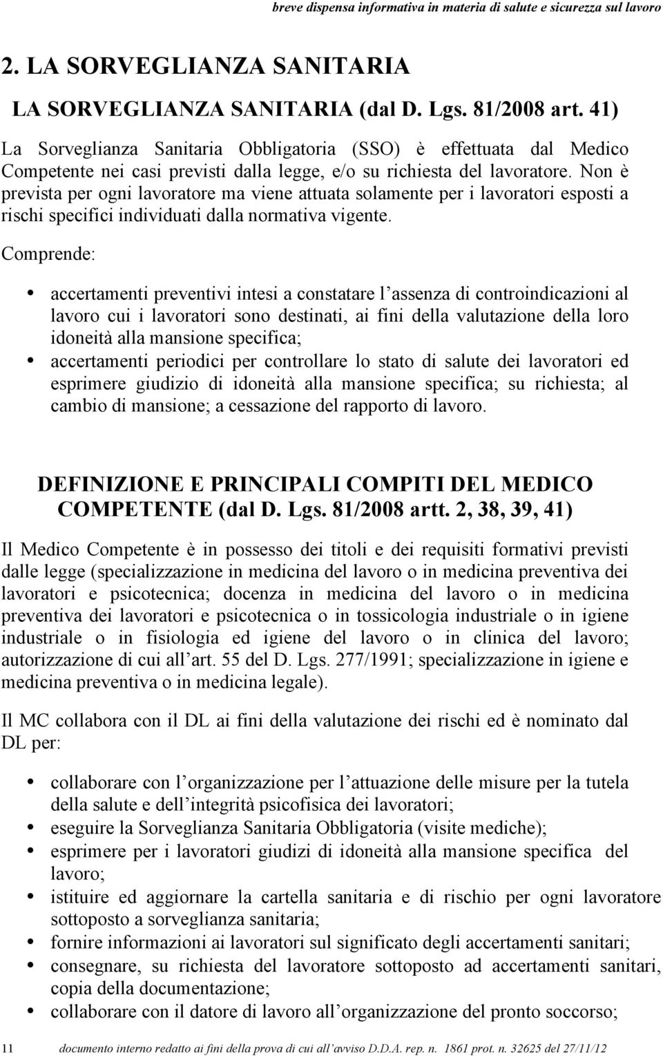 Non è prevista per ogni lavoratore ma viene attuata solamente per i lavoratori esposti a rischi specifici individuati dalla normativa vigente.