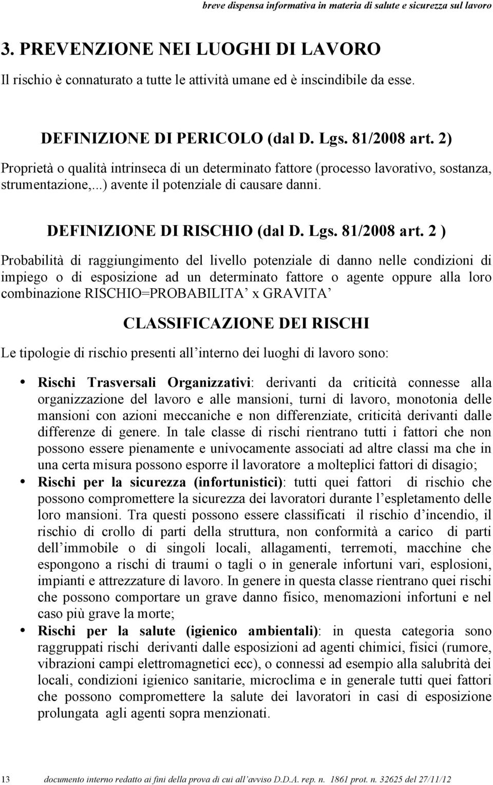 2 ) Probabilità di raggiungimento del livello potenziale di danno nelle condizioni di impiego o di esposizione ad un determinato fattore o agente oppure alla loro combinazione RISCHIO=PROBABILITA x