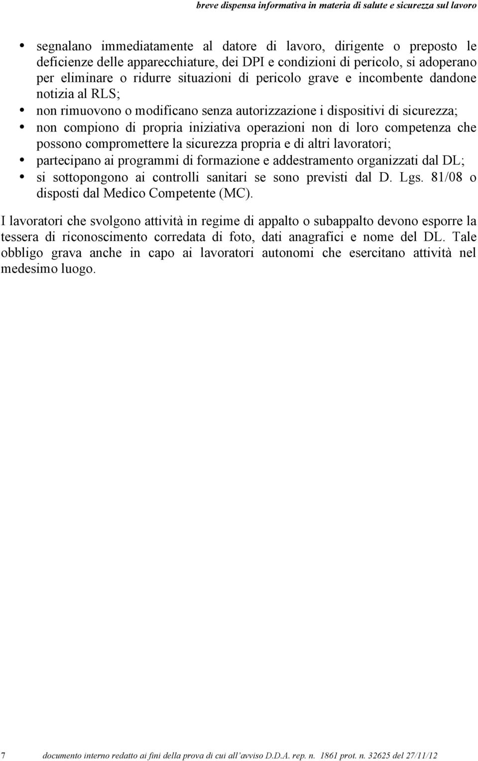 compromettere la sicurezza propria e di altri lavoratori; partecipano ai programmi di formazione e addestramento organizzati dal DL; si sottopongono ai controlli sanitari se sono previsti dal D. Lgs.