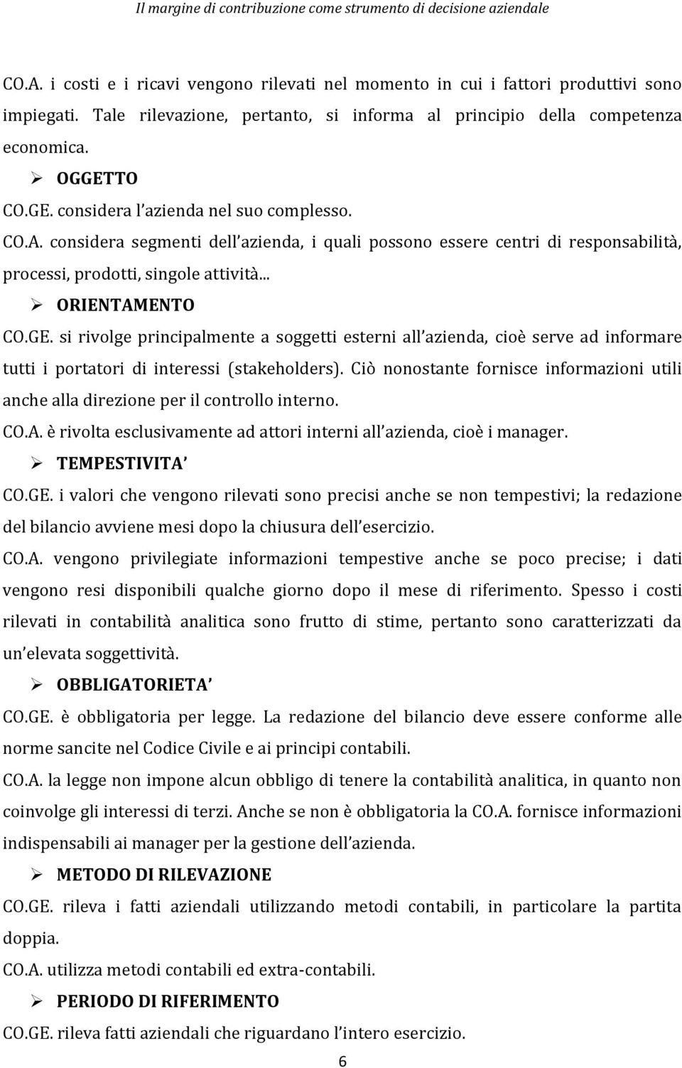 Ciò nonostante fornisce informazioni utili anche alla direzione per il controllo interno. CO.A. è rivolta esclusivamente ad attori interni all azienda, cioè i manager. TEMPESTIVITA CO.GE.