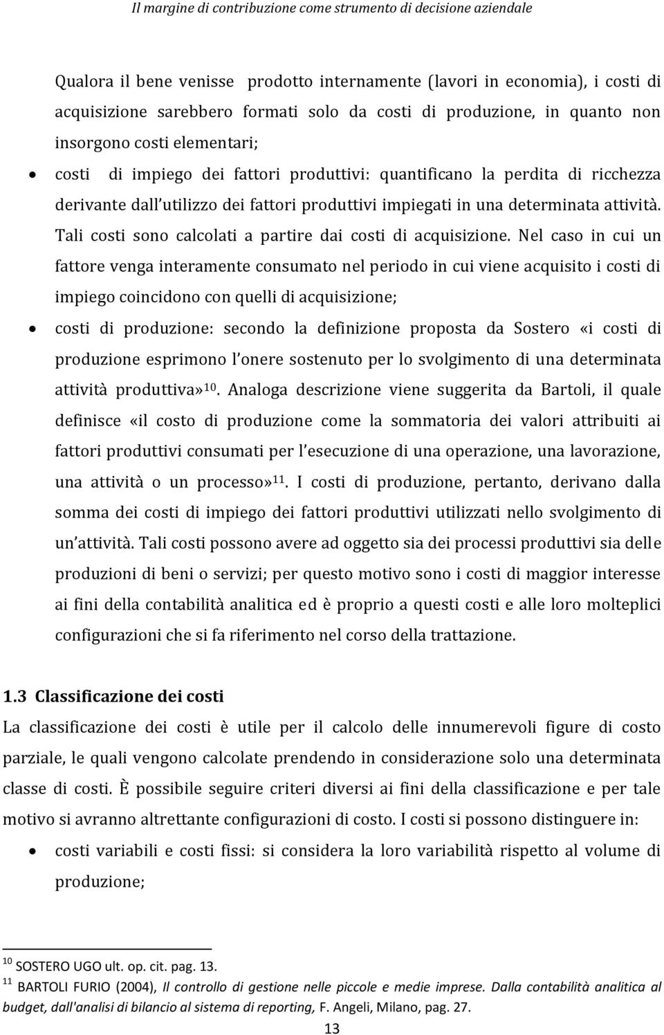 Tali costi sono calcolati a partire dai costi di acquisizione.