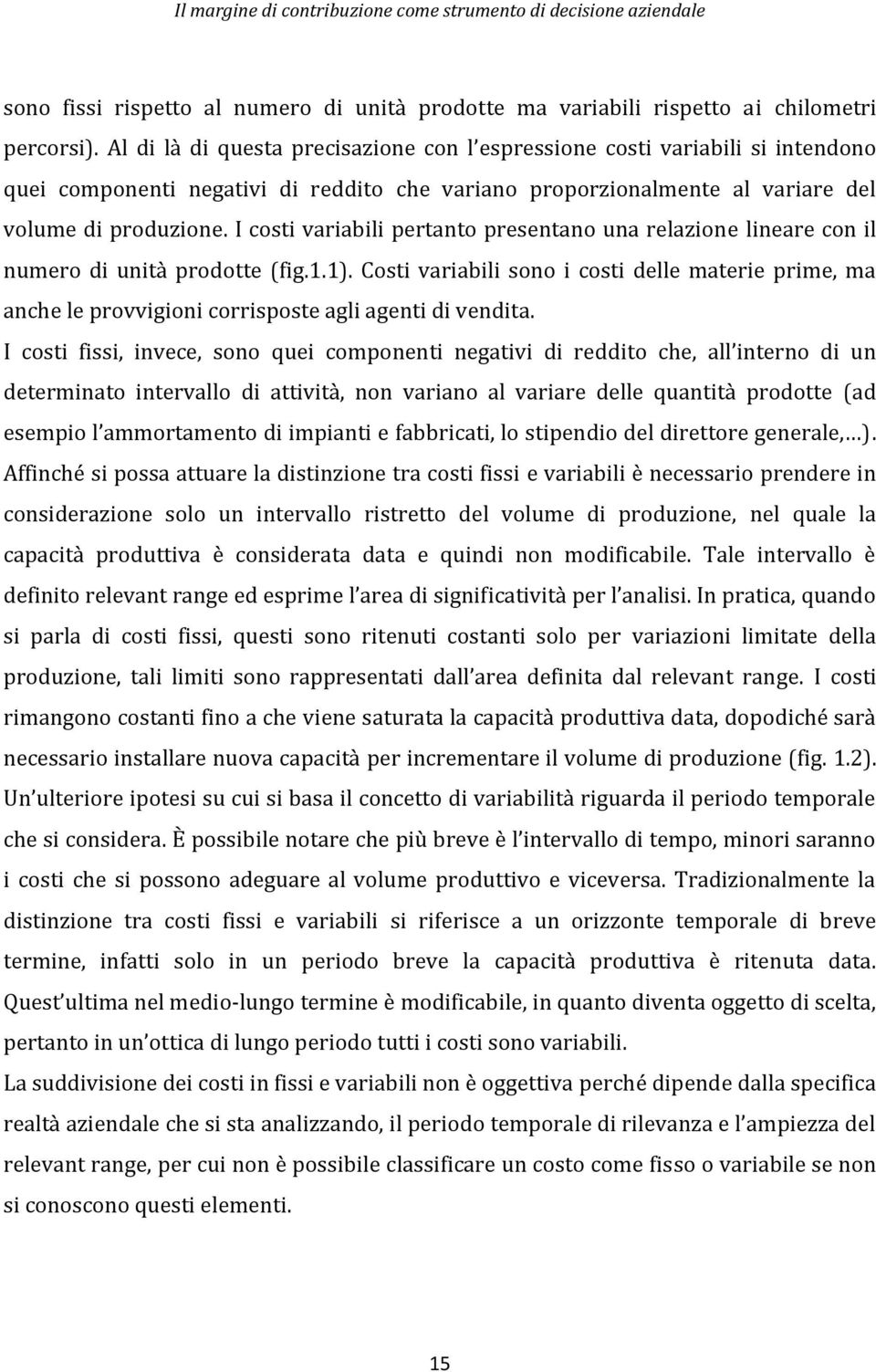 I costi variabili pertanto presentano una relazione lineare con il numero di unità prodotte (fig.1.1).