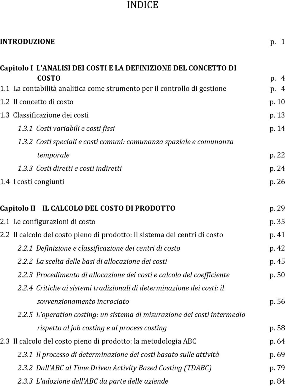 24 1.4 I costi congiunti p. 26 Capitolo II IL CALCOLO DEL COSTO DI PRODOTTO p. 29 2.1 Le configurazioni di costo p. 35 2.2 Il calcolo del costo pieno di prodotto: il sistema dei centri di costo p.