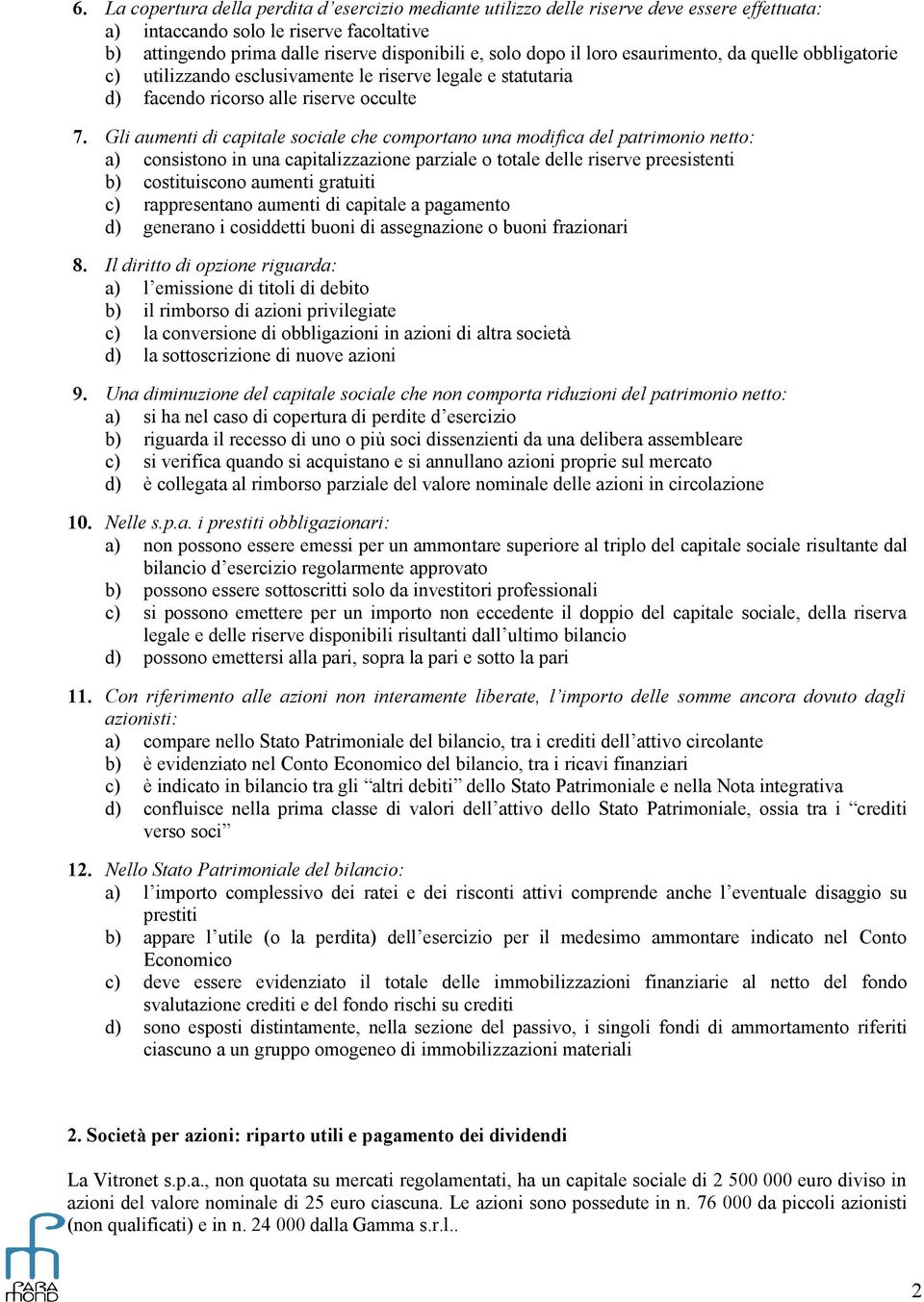 Gli aumenti di capitale sociale che comportano una modifica del patrimonio netto: a) consistono in una capitalizzazione parziale o totale delle riserve preesistenti b) costituiscono aumenti gratuiti