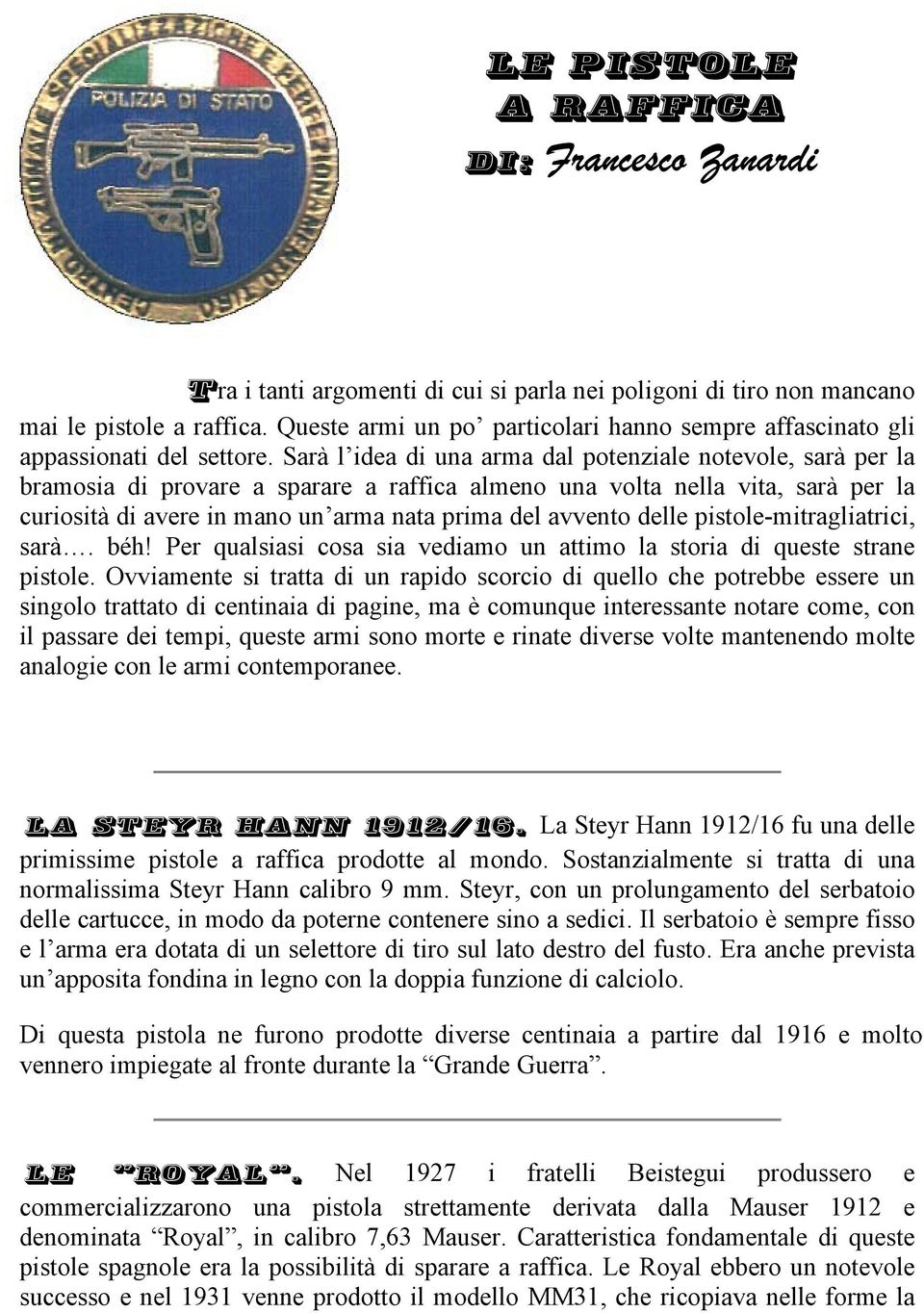 Sarà l idea di una arma dal potenziale notevole, sarà per la bramosia di provare a sparare a raffica almeno una volta nella vita, sarà per la curiosità di avere in mano un arma nata prima del avvento