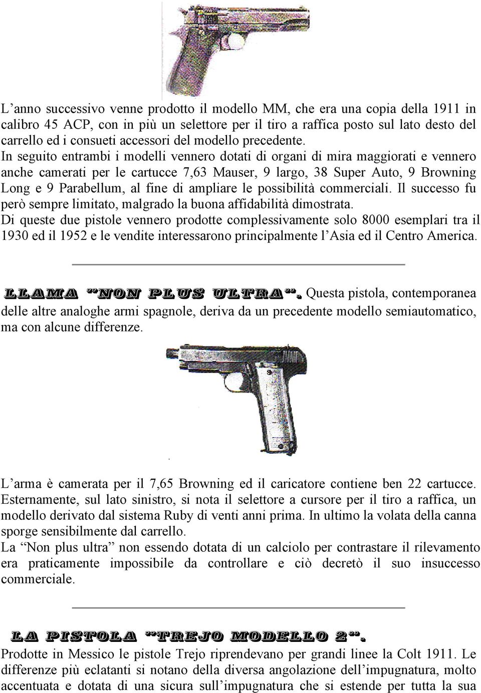 In seguito entrambi i modelli vennero dotati di organi di mira maggiorati e vennero anche camerati per le cartucce 7,63 Mauser, 9 largo, 38 Super Auto, 9 Browning Long e 9 Parabellum, al fine di