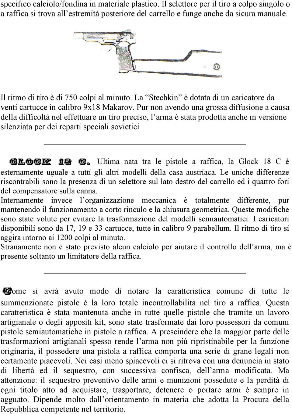 Pur non avendo una grossa diffusione a causa della difficoltà nel effettuare un tiro preciso, l arma è stata prodotta anche in versione silenziata per dei reparti speciali sovietici Glock 18 C.