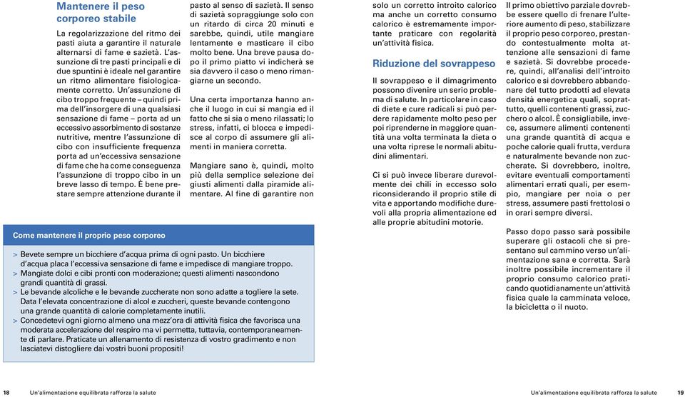 Un assunzione di cibo troppo frequente quindi prima dell insorgere di una qualsiasi sensazione di fame porta ad un eccessivo assorbimento di sostanze nutritive, mentre l assunzione di cibo con