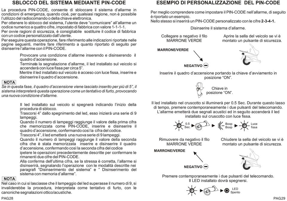 Per ottenere lo sblocco del sistema, l utente deve comunicare all allarme un codice numerico a quattro cifre, impostato di fabbrica con valore 1-1-1-1.