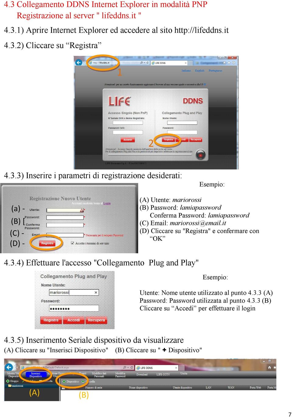 mariorossi@email.it (D) Cliccare su "Registra" e confermare con OK 4.3.4) Effettuare l'accesso "Collegamento Plug and Play" Esempio: Utente: Nome utente utilizzato al punto 4.3.3 (A) Password: Password utilizzata al punto 4.