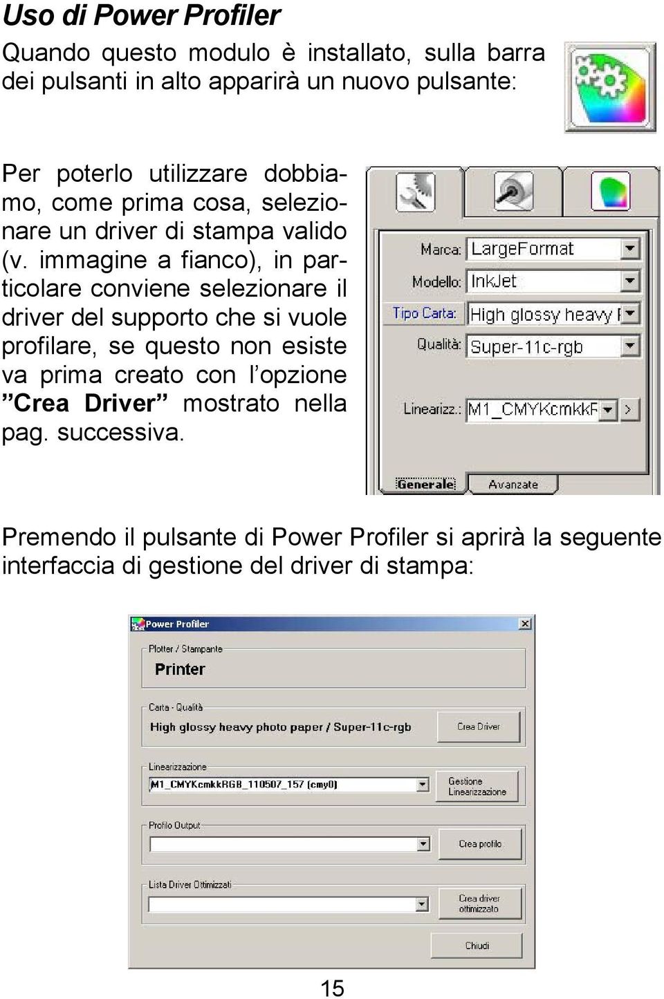 immagine a fianco), in particolare conviene selezionare il driver del supporto che si vuole profilare, se questo non esiste va