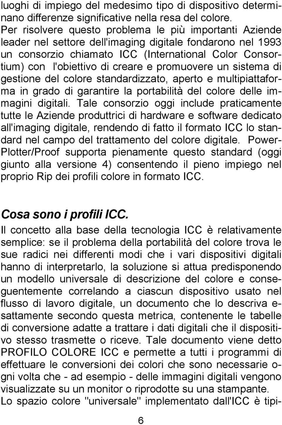 creare e promuovere un sistema di gestione del colore standardizzato, aperto e multipiattaforma in grado di garantire la portabilità del colore delle immagini digitali.