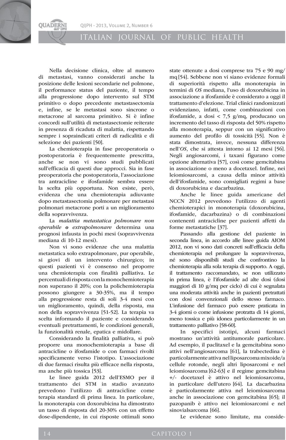 Si è infine concordi sull utilità di metastasectomie reiterate in presenza di ricaduta di malattia, rispettando sempre i sopraindicati criteri di radicalità e di selezione dei pazienti [50].