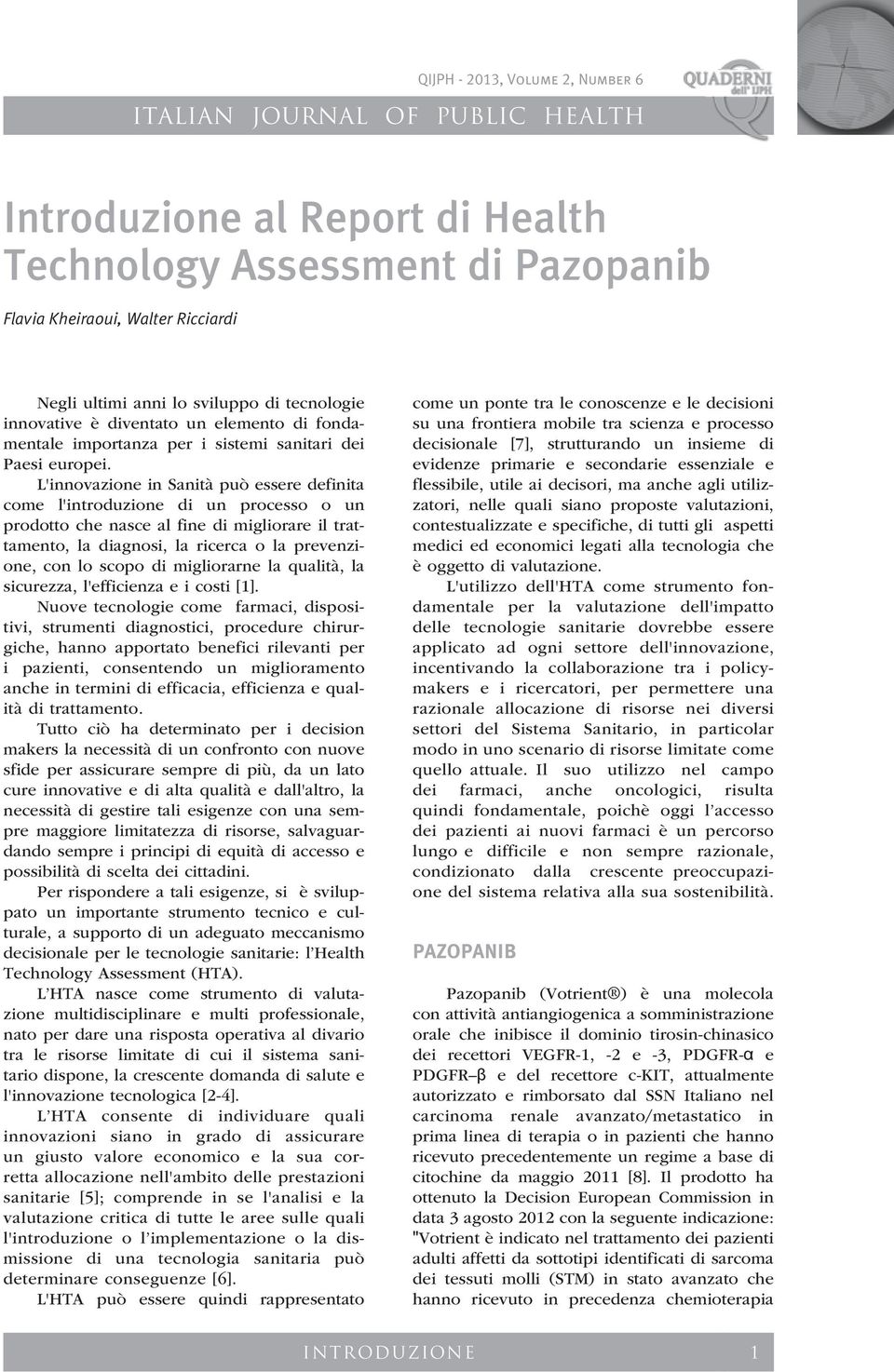 L'innovazione in Sanità può essere definita come l'introduzione di un processo o un prodotto che nasce al fine di migliorare il trattamento, la diagnosi, la ricerca o la prevenzione, con lo scopo di