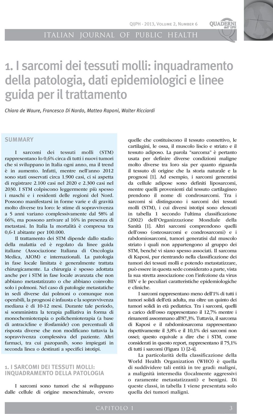 Infatti, mentre nell anno 2012 sono stati osservati circa 1.900 casi, ci si aspetta di registrare 2.100 casi nel 2020 e 2.300 casi nel 2030.