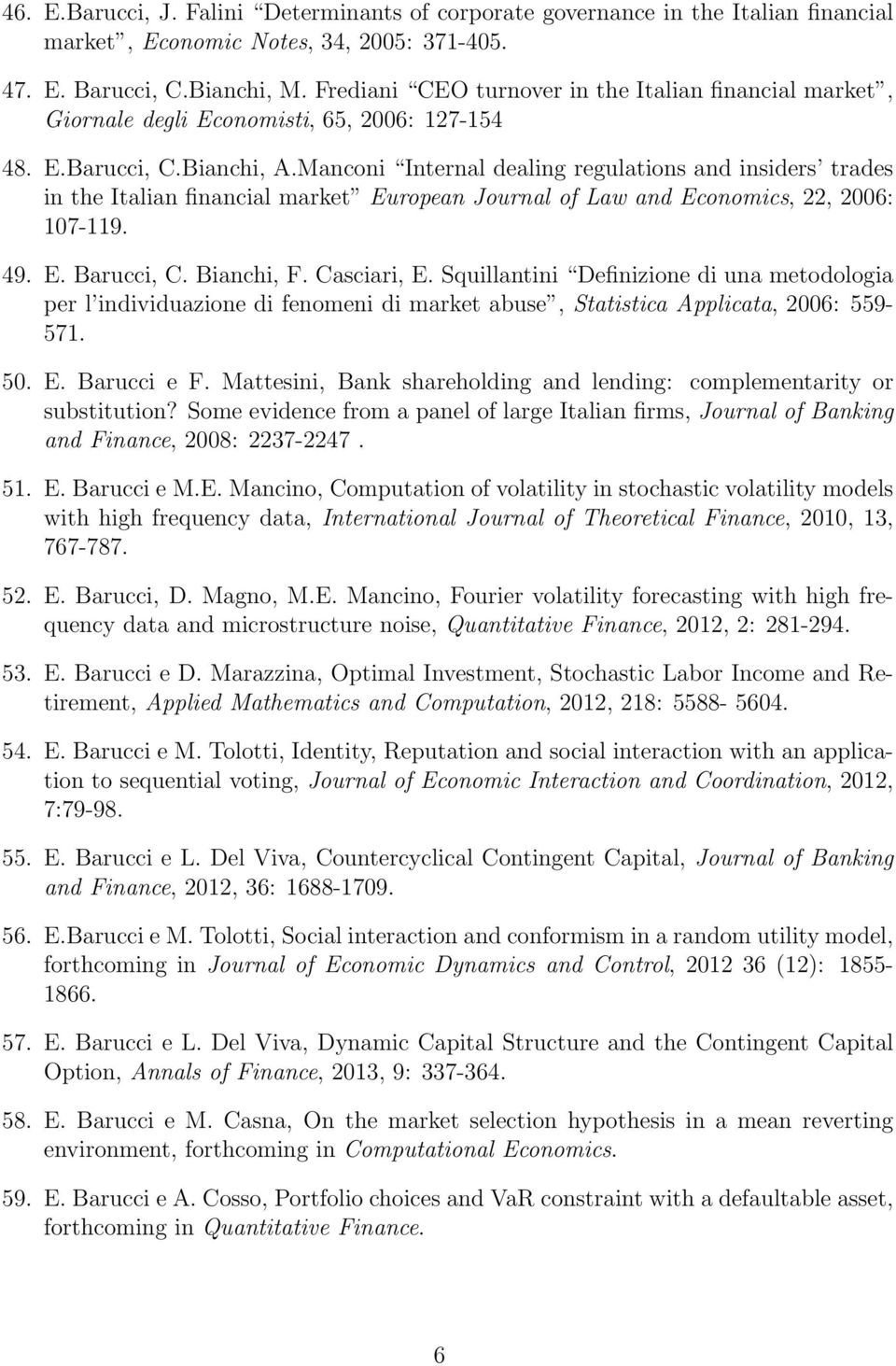 Manconi Internal dealing regulations and insiders trades in the Italian financial market European Journal of Law and Economics, 22, 2006: 107-119. 49. E. Barucci, C. Bianchi, F. Casciari, E.