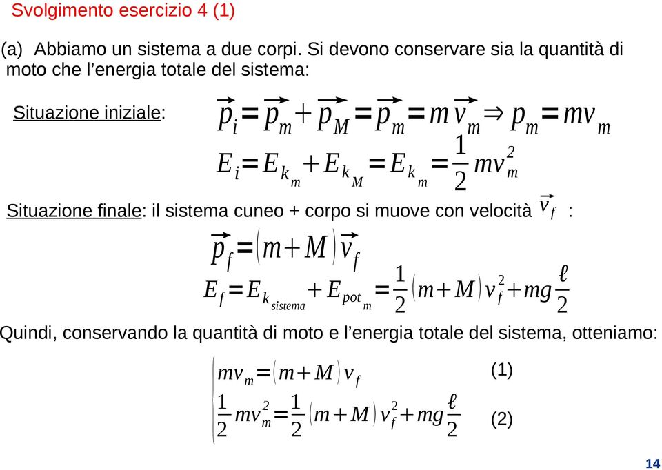 m =mv m E i =E k E k =E k = 1 m M m 2 mv 2 m Situazione finale: il sistema cuneo + corpo si muove con velocità : p f = m M v f E