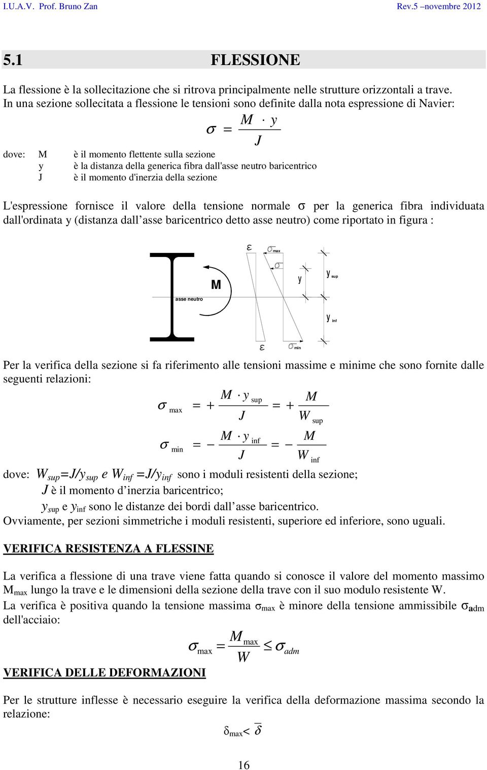 neutro baricentrico J è il momento d'inerzia della sezione L'espressione fornisce il valore della tensione normale per la generica fibra individuata dall'ordinata y (distanza dall asse baricentrico