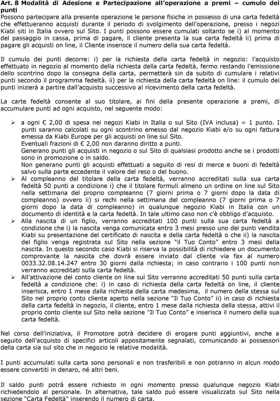 I punti possono essere cumulati soltanto se i) al momento del passaggio in cassa, prima di pagare, il cliente presenta la sua carta fedeltà ii) prima di pagare gli acquisti on line, il Cliente