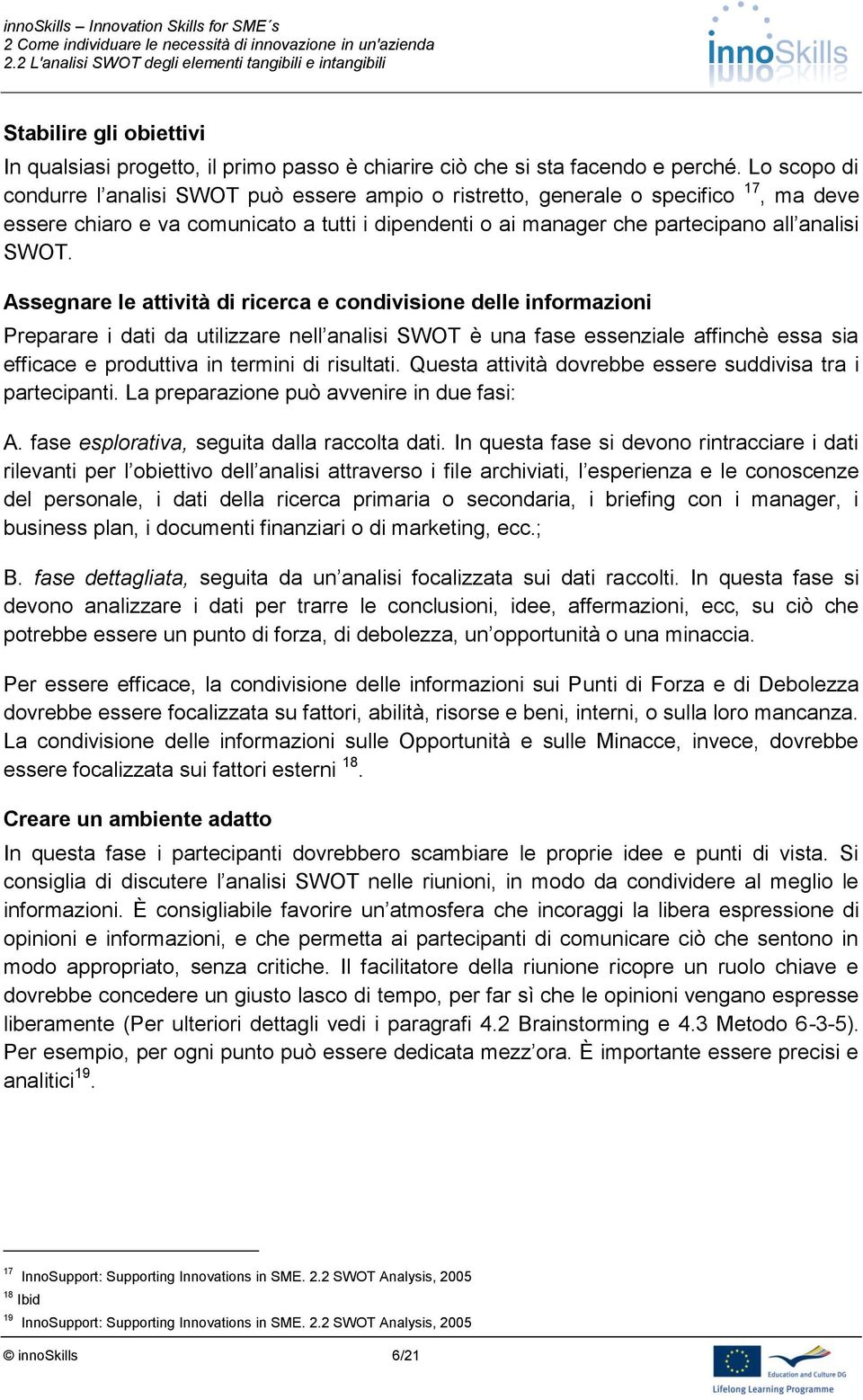 Assegnare le attività di ricerca e condivisione delle informazioni Preparare i dati da utilizzare nell analisi SWOT è una fase essenziale affinchè essa sia efficace e produttiva in termini di