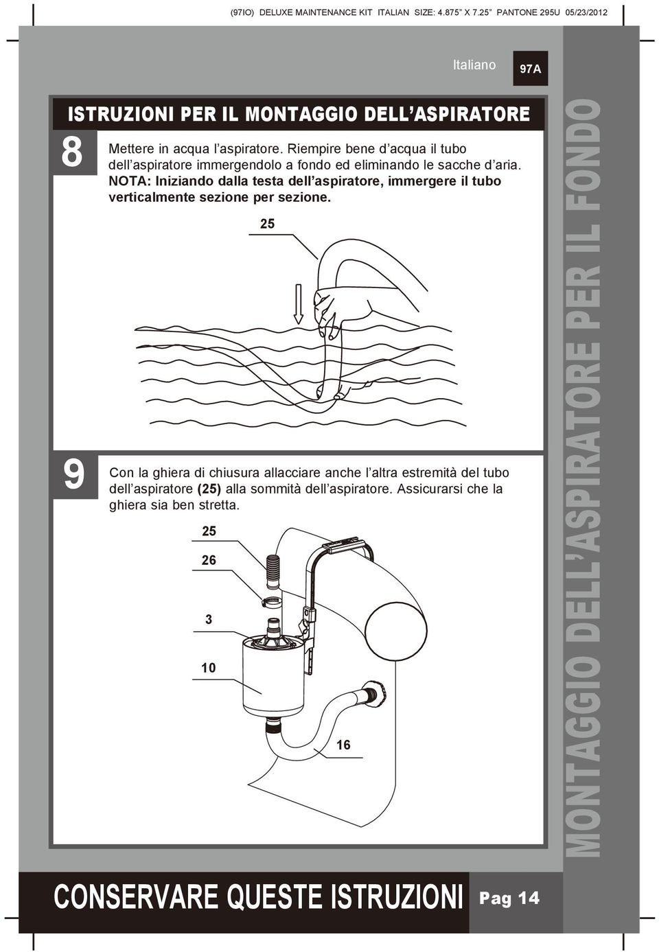 NOTA: Iniziando dalla testa dell aspiratore, immergere il tubo verticalmente sezione per sezione.