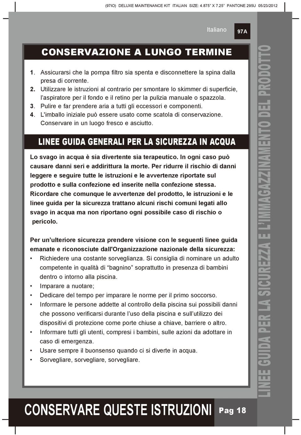 . Pulire e far prendere aria a tutti gli eccessori e componenti. 4. L'imballo iniziale può essere usato come scatola di conservazione. Conservare in un luogo fresco e asciutto.