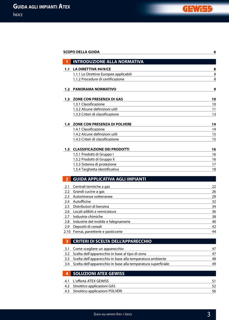 4.3 Criteri di classificazione 15 1.5 CLASSIFICAZIONE DEI PRODOTTI 16 1.5.1 Prodotti di Gruppo I 16 1.5.2 Prodotti di Gruppo II 16 1.5.3 Sistema di protezione 17 1.5.4 Targhetta identificativa 18 2 GUIDA APPLICATIVA AGLI IMPIANTI 2.