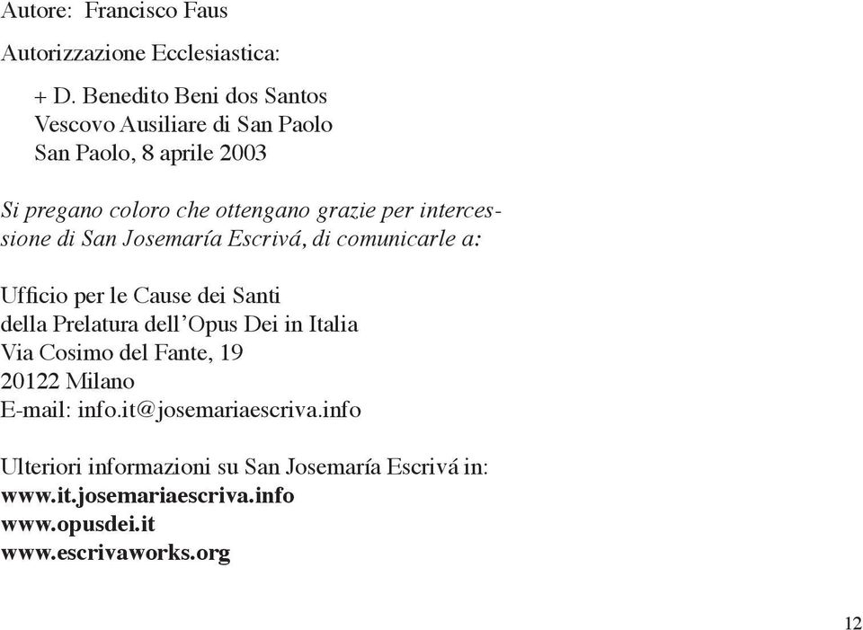 intercessione di San Josemaría Escrivá, di comunicarle a: Ufficio per le Cause dei Santi della Prelatura dell Opus Dei in
