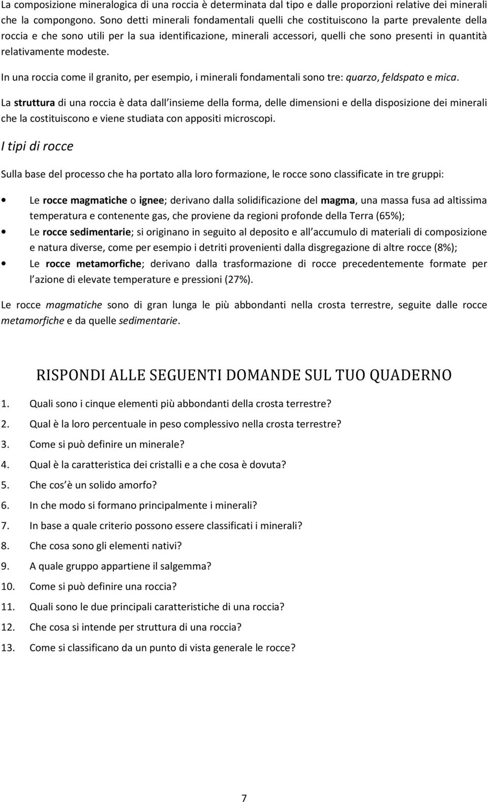 relativamente modeste. In una roccia come il granito, per esempio, i minerali fondamentali sono tre: quarzo, feldspato e mica.