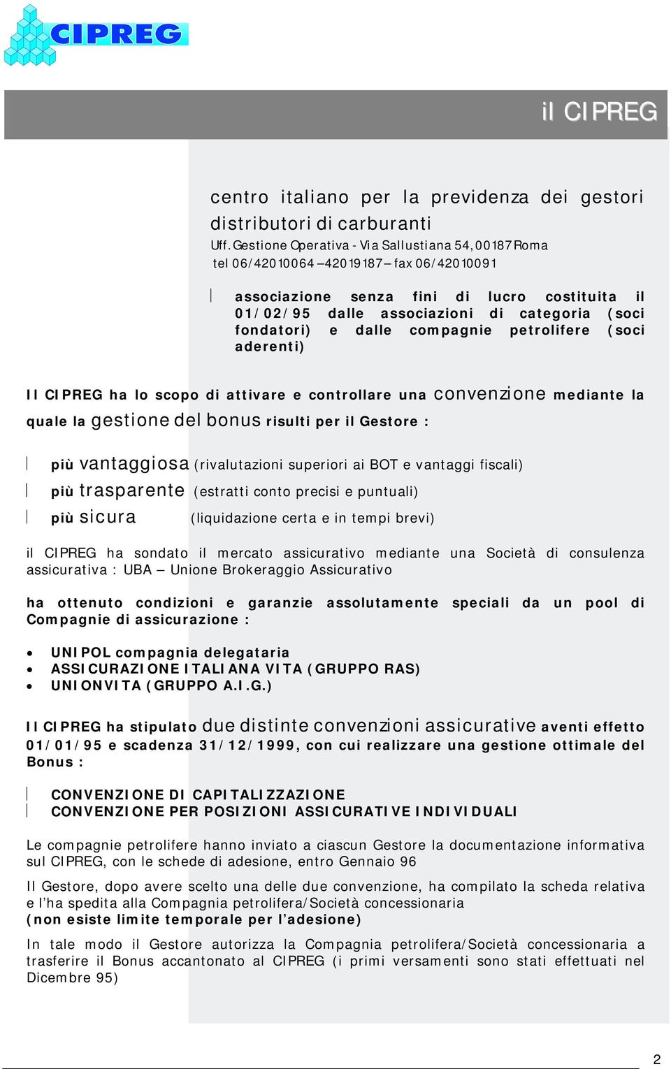 dalle compagnie petrolifere (soci aderenti) Il CIPREG ha lo scopo di attivare e controllare una convenzione mediante la quale la gestione del bonus risulti per il Gestore : più vantaggiosa