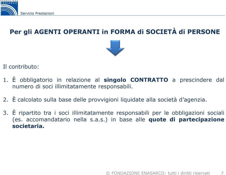 responsabili. 2. È calcolato sulla base delle provvigioni liquidate alla società d agenzia. 3.