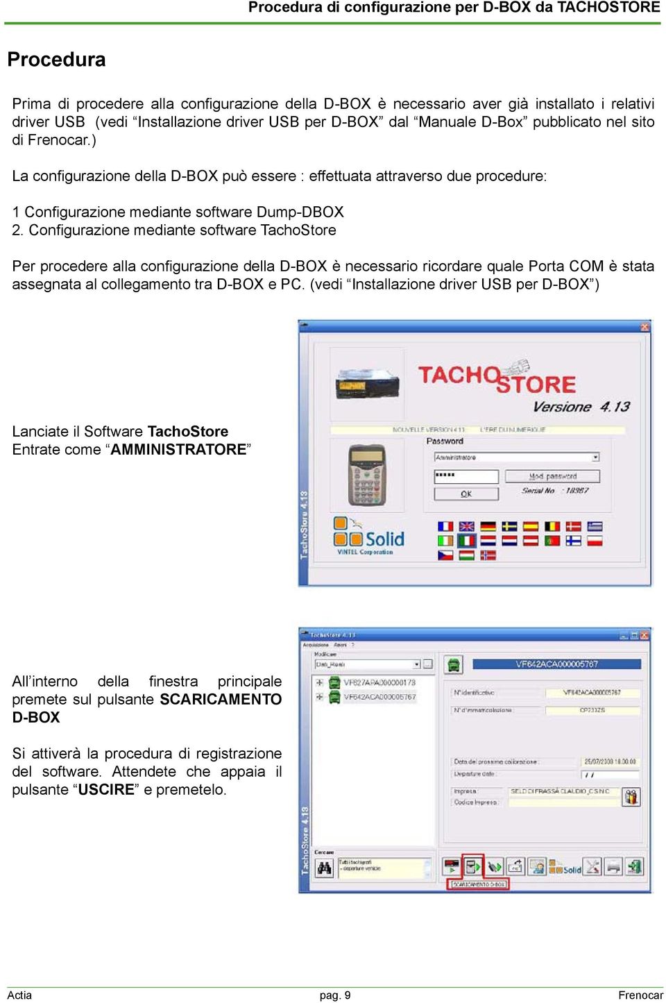 Configurazione mediante software TachoStore Per procedere alla configurazione della D-BOX è necessario ricordare quale Porta COM è stata assegnata al collegamento tra D-BOX e PC.