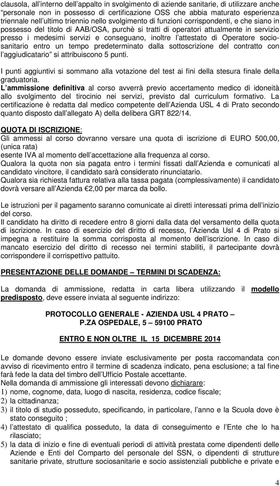 inoltre l attestato di Operatore sociosanitario entro un tempo predeterminato dalla sottoscrizione del contratto con l aggiudicatario si attribuiscono 5 punti.