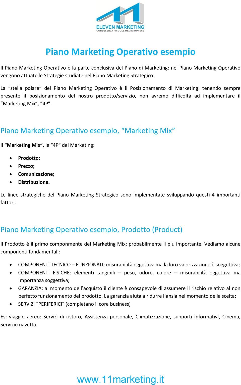 La stella polare del Piano Marketing Operativo è il Posizionamento di Marketing: tenendo sempre presente il posizionamento del nostro prodotto/servizio, non avremo difficoltà ad implementare il