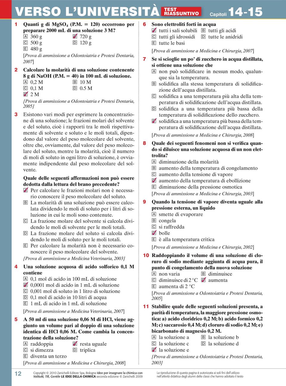 5 M 12 e 2 M 2005] 3 Esistono vari modi per esprimere la concentrazione di una soluzione; le frazioni molari del solvente e del soluto, cioè i rapporti tra le moli rispettivamente di solvente e