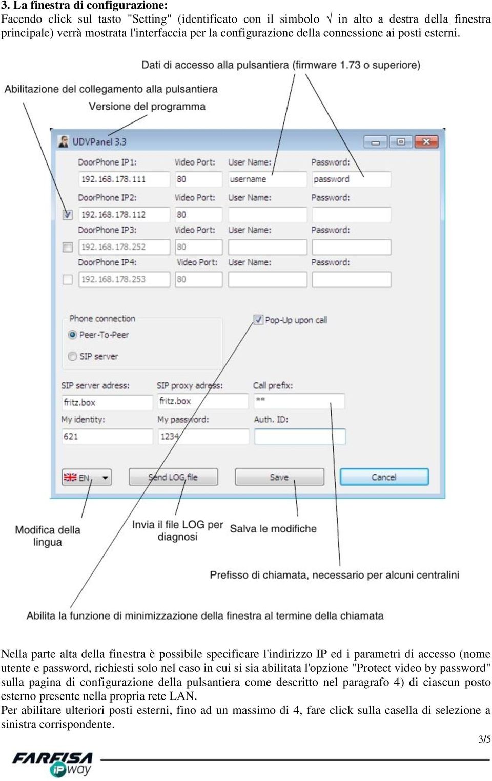 Nella parte alta della finestra è possibile specificare l'indirizzo IP ed i parametri di accesso (nome utente e password, richiesti solo nel caso in cui si sia abilitata