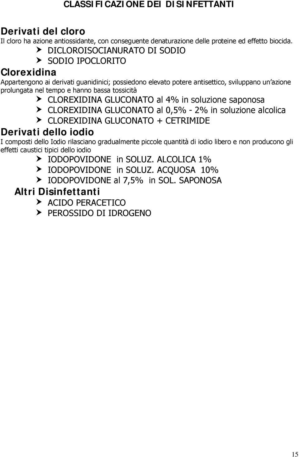 tossicità CLOREXIDINA GLUCONATO al 4% in soluzione saponosa CLOREXIDINA GLUCONATO al 0,5% - 2% in soluzione alcolica CLOREXIDINA GLUCONATO + CETRIMIDE Derivati dello iodio I composti dello Iodio