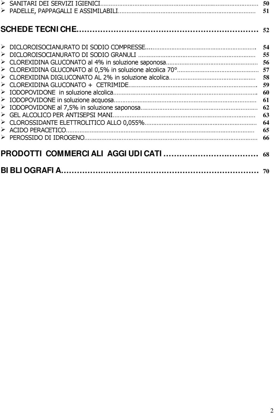 DIGLUCONATO AL 2% in soluzione alcolica 58 CLOREXIDINA GLUCONATO + CETRIMIDE. 59 IODOPOVIDONE in soluzione alcolica.