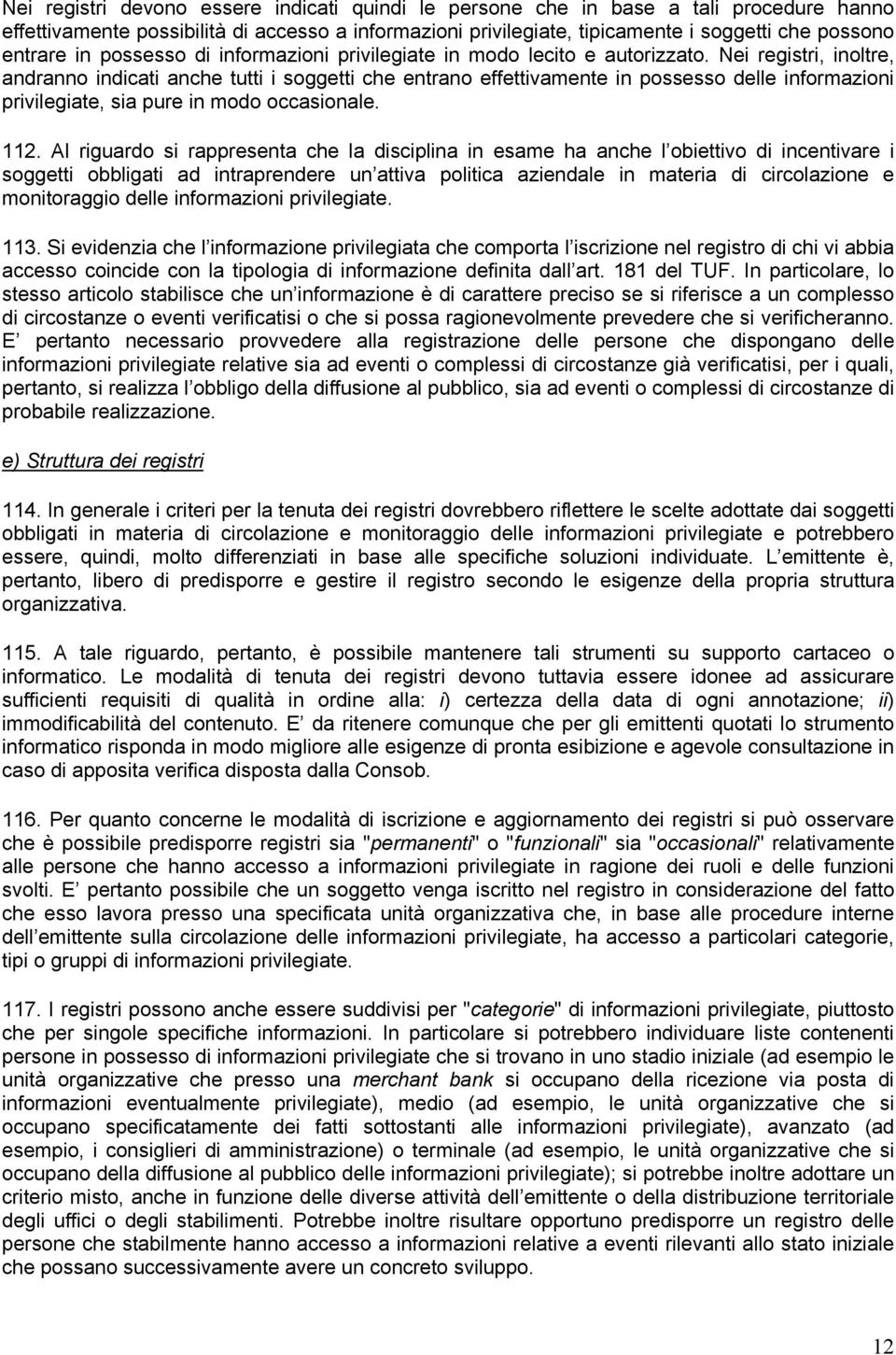 Nei registri, inoltre, andranno indicati anche tutti i soggetti che entrano effettivamente in possesso delle informazioni privilegiate, sia pure in modo occasionale. 112.