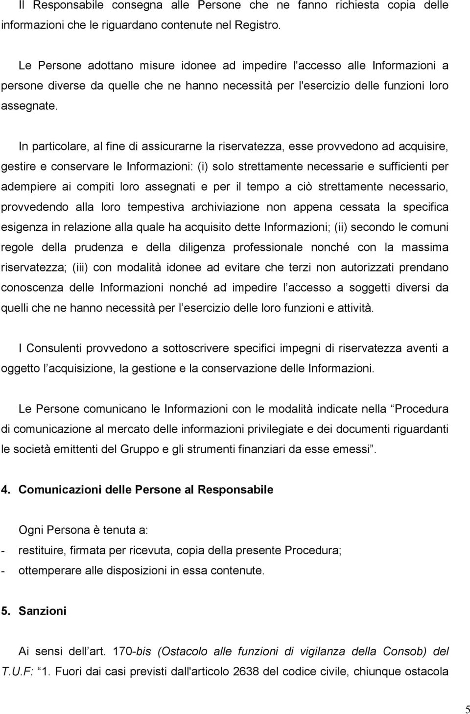 In particolare, al fine di assicurarne la riservatezza, esse provvedono ad acquisire, gestire e conservare le Informazioni: (i) solo strettamente necessarie e sufficienti per adempiere ai compiti