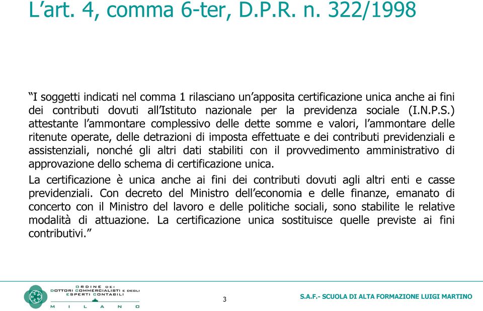 ) attestante l ammontare complessivo delle dette somme e valori, l ammontare delle ritenute operate, delle detrazioni di imposta effettuate e dei contributi previdenziali e assistenziali, nonché gli